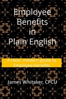 Employee Benefits in Plain English: A clear, modern guide to Employee Benefits (Insurance In Plain English) B0GYJT84T5 Book Cover