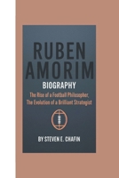 RUBEN AMORIM BIOGRAPHY: The Rise of a Football Philosopher, The Evolution of a Brilliant Strategist B0DQSSKTC6 Book Cover