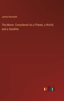 The Moon: Considered As a Planet, a World, and a Satellite 3368842943 Book Cover