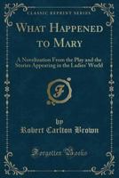 What Happened To Mary: A Novelization From The Play And The Stories Appearing In The Ladies' World (1913) 1017721947 Book Cover