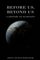 Before Us, Beyond Us: A History of Humanity B0GJZ4JBL7 Book Cover