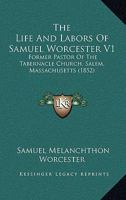 The Life And Labors Of Samuel Worcester V1: Former Pastor Of The Tabernacle Church, Salem, Massachusetts 1165130637 Book Cover