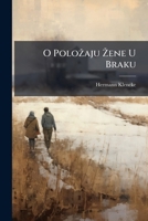 O Položaju Žene U Braku: Nekoliko Pravila O Duševnim I Moralnim Dužnostima Žene U Braku 114731134X Book Cover