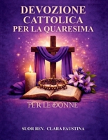Devozione cattolica per la Quaresima per le donne: Un viaggio liturgico di 40 giorni di Scrittura quotidiana, preghiera e riflessione per preparare il ... delle Ceneri a Pasqua (Italian Edition) B0GK11C13Y Book Cover