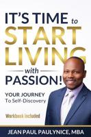It's Time to Start Living with Passion!: YOUR JOURNEY To Self-Discovery 1733042792 Book Cover