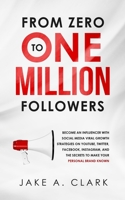 From Zero to One Million Followers: Become an Influencer with Social Media Viral Growth Strategies on YouTube, Twitter, Facebook, Instagram, and the Secrets to Make Your Personal Brand KNOWN 1647450411 Book Cover