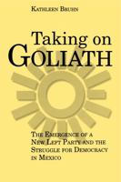 Taking on Goliath: The Emergence of a New Left Party and the Struggle for Democracy in Mexico 027101587X Book Cover