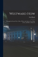 Westward how, through the scenic West;: How, where and when to go, what to see, and how to photograph it 1013757351 Book Cover
