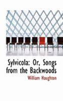 Sylvicola: Or, Songs From the Backwoods 1021965073 Book Cover