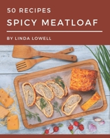 50 Spicy Meatloaf Recipes: Everything You Need in One Spicy Meatloaf Cookbook! B08PJQ3CLT Book Cover