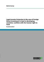 Legal Investor Protection in the case of Foreign Direct Investment in land in developing countries: conflicts with the human right to food 3656085412 Book Cover