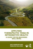 Applying Therapeutic Yoga in Integrative Health: A Guide for Re-Imagining Well-Being 1032888628 Book Cover