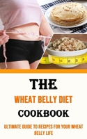 The Wheat Belly Diet Cookbook: Ultimate Guide to Recipes for Your Wheat Belly Life: Ultimate Guide to Recipes for Your Wheat Belly Life 1990120784 Book Cover