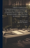 Obras completas y correspondencia científica. Ed. oficial ordenada por el gobierno de la Provincia de Buenos Aires, dirigida por Alfredo J. Torcelli: 1 1020803835 Book Cover