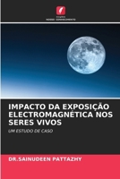 IMPACTO DA EXPOSIÇÃO ELECTROMAGNÉTICA NOS SERES VIVOS: UM ESTUDO DE CASO 6203503118 Book Cover