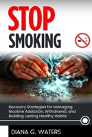 Stop Smoking: Recovery Strategies for Managing Nicotine Addiction, Withdrawal, and Building Lasting Healthy Habits B0FN3DM81N Book Cover