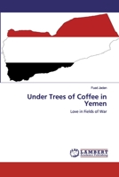 Under Trees of Coffee in Yemen: Love in Fields of War 6200564191 Book Cover