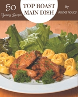Top 50 Yummy Roast Main Dish Recipes: A Must-have Yummy Roast Main Dish Cookbook for Everyone B08GRSL8JW Book Cover