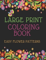 Large Print Coloring Book Easy Flower Patterns: An Adult Coloring Book with Bouquets, Wreaths, Swirls, Patterns, Decorations, Inspirational Designs, and Much More! B08GFYF1BR Book Cover