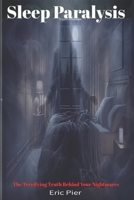 Sleep Paralysis: The terrifying truth behind your nightmares B0DRT9VBF2 Book Cover