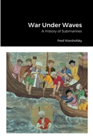 War Under Waves: A History of Submarines 1387594397 Book Cover