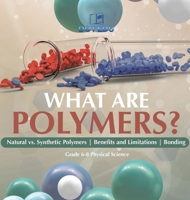 What are Polymers? Natural vs. Synthetic Polymers and Benefits and Limitations Bonding Grade 6-8 Physical Science 1541997239 Book Cover