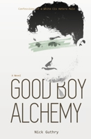 Good Boy Alchemy: Confessions of a White Cis Hetero Male 4867537446 Book Cover