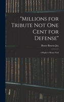 "Millions for tribute not one cent for defense": a reply to Henry Ford 1017700613 Book Cover