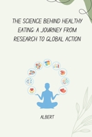 The Science Behind Healthy Eating: A Journey from Research to Global Action 3384267850 Book Cover