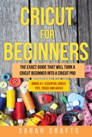 Cricut For Beginners: The Exact Guide That Will Turn a Cricut Beginner into a Cricut Pro BONUS 41+ Essential Cricut Tips, Tricks and Hacks 1914162536 Book Cover