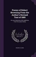 Poems of Robert Browning from the Author's Revised Text of 1889: His Own Selections with Additions from His Latest Works 1347193146 Book Cover