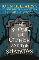 The Stone, the Cipher, and the Shadows: John Bellairs's Johnny Dixon in a Mystery 1504081633 Book Cover