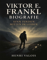 Viktor E. Frankl Biografie: Sinn finden mitten im Leiden (German Edition) B0FP5P3BZV Book Cover