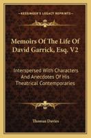 Memoirs Of The Life Of David Garrick, Esq. V2: Interspersed With Characters And Anecdotes Of His Theatrical Contemporaries 1432639374 Book Cover