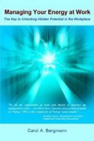 Managing Your Energy At Work: The Key to Unlocking Hidden Potential in the Workplace 1410753344 Book Cover