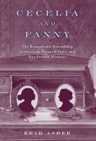 Cecelia and Fanny: The Remarkable Friendship Between an Escaped Slave and Her Former Mistress 0813134145 Book Cover