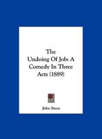 The Undoing Of Job: A Comedy In Three Acts 1169589634 Book Cover