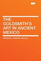 The Goldsmith's Art in Ancient Mexico 1104492334 Book Cover