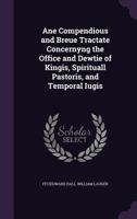 Ane Compendious and Breue Tractate Concernyng the Office and Dewtie of Kingis, Spirituall Pastoris, and Temporal Iugis 114560174X Book Cover