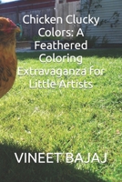 Chicken Clucky Colors: A Feathered Coloring Extravaganza for Little Artists B0CNDTLN24 Book Cover