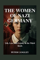 THE WOMEN OF NAZI GERMANY: Life, Love, and Loyalty in the Third Reich B0FR9LP9V3 Book Cover