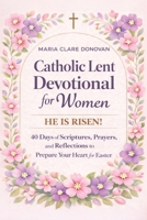 Catholic Lent Devotional for Women: 40 Days of Scripture, Prayer, and Soul-Deep Reflection to Renew Your Spirit, Quiet Anxiety, and Welcome Easter with Lasting Peace B0GPQH12GB Book Cover