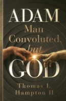 ADAM - Man Convoluted, but GOD 0578869047 Book Cover