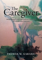 The Caregiver: Helping You and Your Patient Through the Dementia Journey B0DT2L2RS9 Book Cover