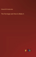 The Ferrotype and How to Make it 3385348951 Book Cover