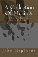 A Collection of Musings: On Knowledge, Life, Love & Poetry 1492773115 Book Cover