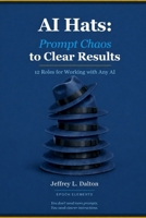 AI Hats: Prompt Chaos to Clear Results: 12 Roles for Working with Any AI B0GZ7P7J9T Book Cover