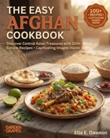 The Easy Afghan Cookbook: Discover Central Asian Treasures with 100+ Simple Recipes - Captivating Images Inside B0H9BLLBSX Book Cover
