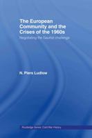 The European Community and the Crises of the 1960s: Negotiating the Gaullist Challenge 0415459575 Book Cover