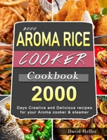 2000 AROMA Rice Cooker Cookbook: 2000 Days Creative and Delicious recipes for your Aroma cooker & steamer 1803207698 Book Cover